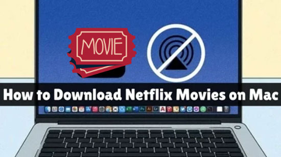 How to Download Netflix Movies on Mac to Watch Forever