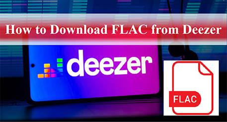 How to Get Deezer FLAC Download on PC/Mac, Free, Online